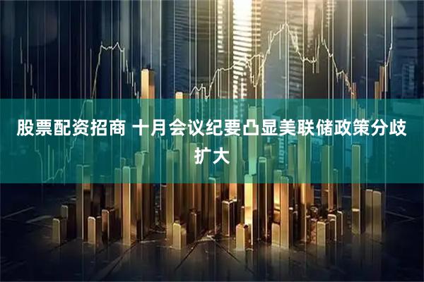 股票配资招商 十月会议纪要凸显美联储政策分歧扩大